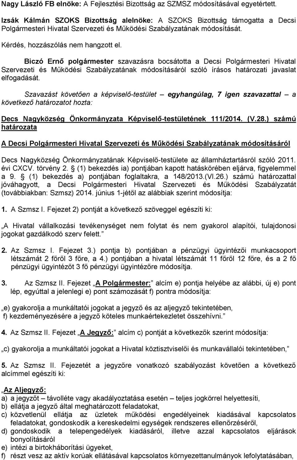 Biczó Ernő polgármester szavazásra bocsátotta a Decsi Polgármesteri Hivatal Szervezeti és Működési Szabályzatának módosításáról szóló írásos határozati javaslat elfogadását.