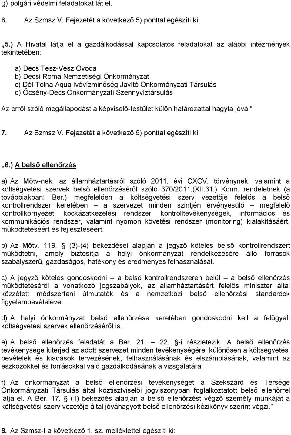 Önkormányzati Társulás d) Őcsény-Decs Önkormányzati Szennyvíztársulás Az erről szóló megállapodást a képviselő-testület külön határozattal hagyta jóvá. 7. Az Szmsz V.