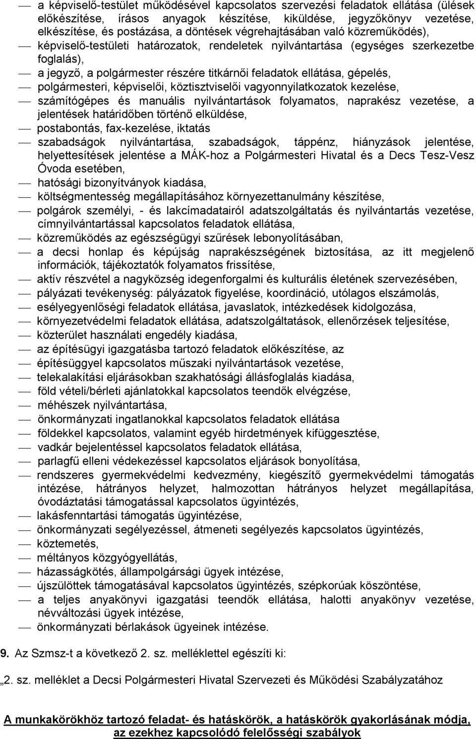 polgármesteri, képviselői, köztisztviselői vagyonnyilatkozatok kezelése, számítógépes és manuális nyilvántartások folyamatos, naprakész vezetése, a jelentések határidőben történő elküldése,