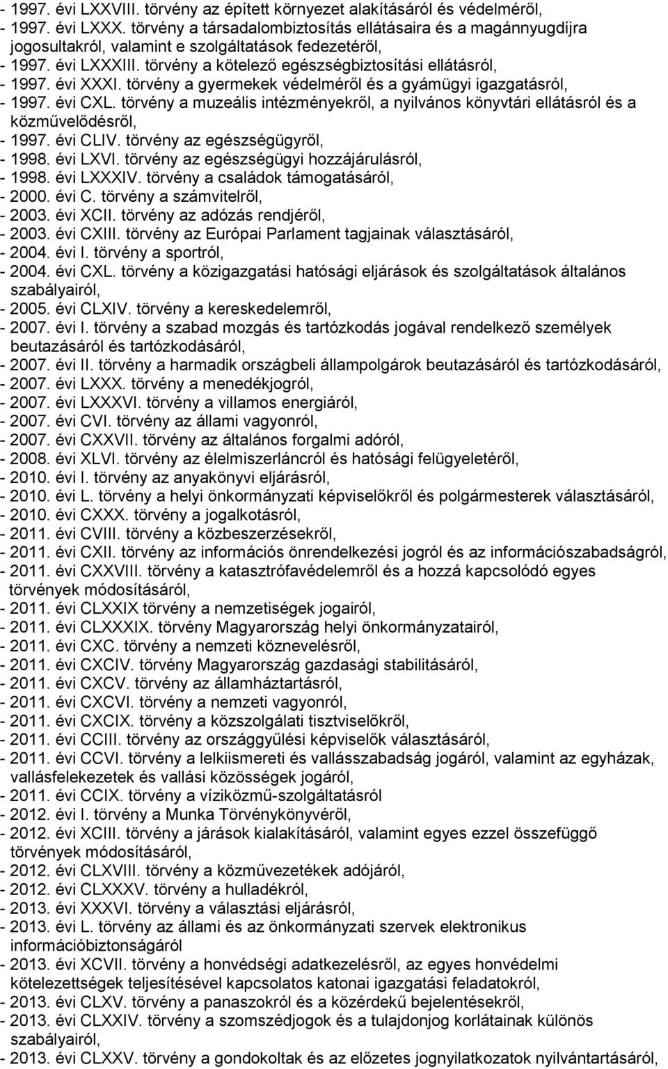 évi XXXI. törvény a gyermekek védelméről és a gyámügyi igazgatásról, - 1997. évi CXL. törvény a muzeális intézményekről, a nyilvános könyvtári ellátásról és a közművelődésről, - 1997. évi CLIV.