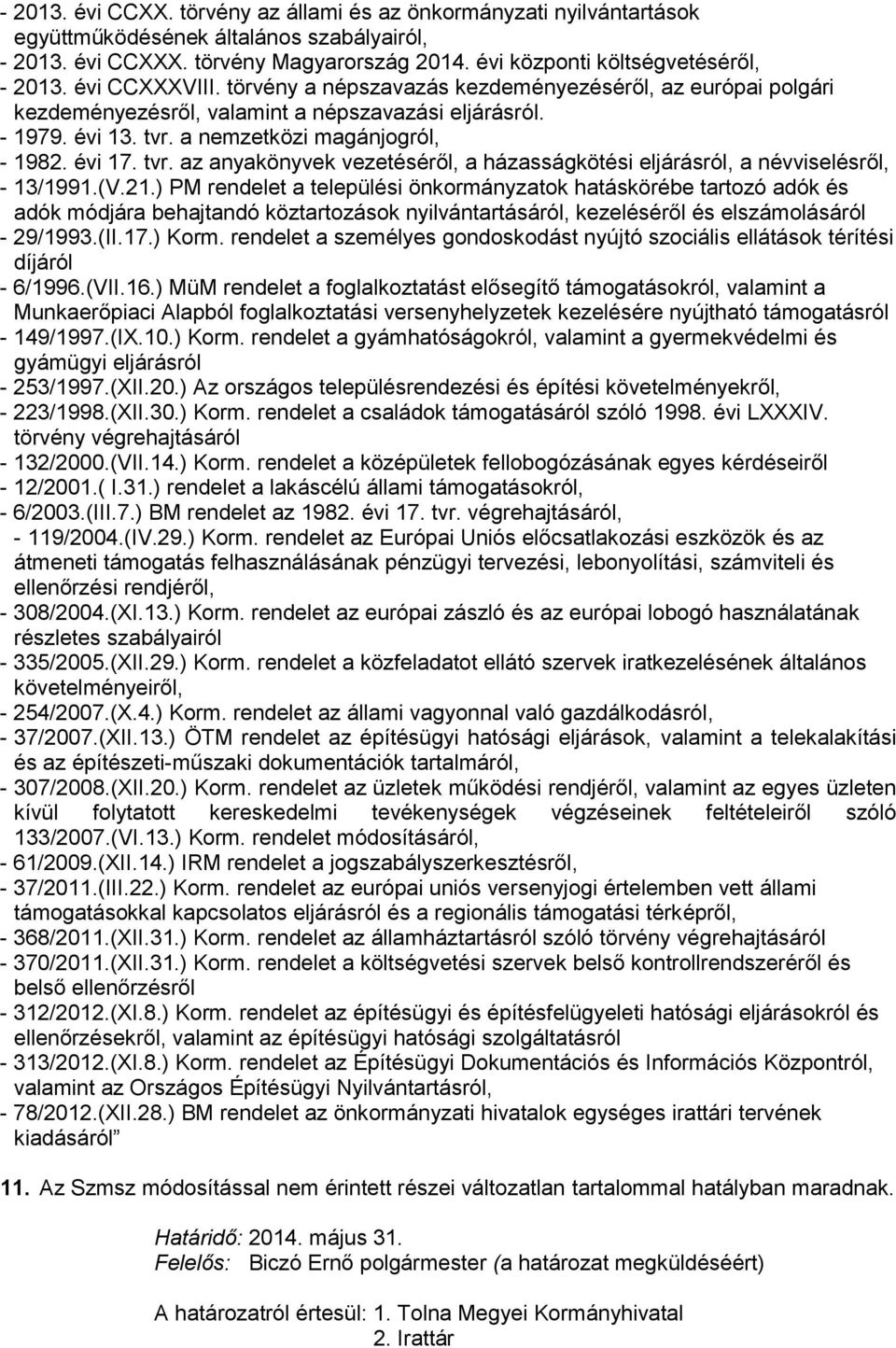 a nemzetközi magánjogról, - 1982. évi 17. tvr. az anyakönyvek vezetéséről, a házasságkötési eljárásról, a névviselésről, - 13/1991.(V.21.