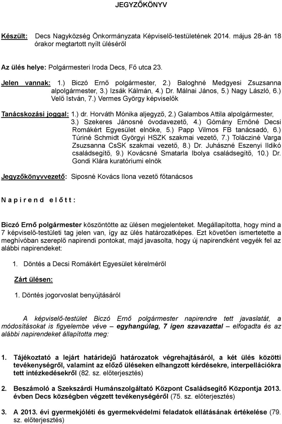 ) Vermes György képviselők Tanácskozási joggal: 1.) dr. Horváth Mónika aljegyző, 2.) Galambos Attila alpolgármester, 3.) Szekeres Jánosné óvodavezető, 4.