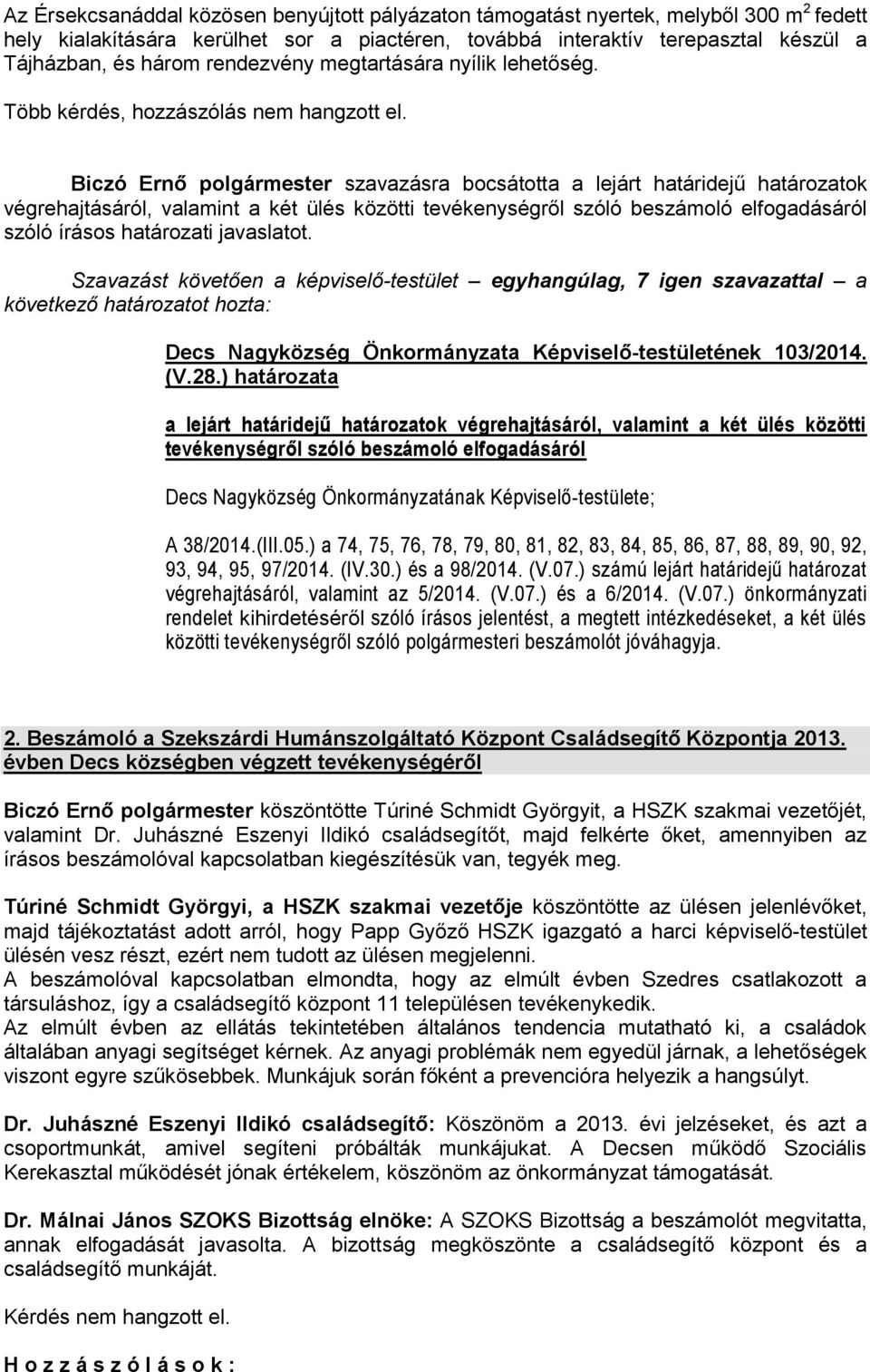 Biczó Ernő polgármester szavazásra bocsátotta a lejárt határidejű határozatok végrehajtásáról, valamint a két ülés közötti tevékenységről szóló beszámoló elfogadásáról szóló írásos határozati