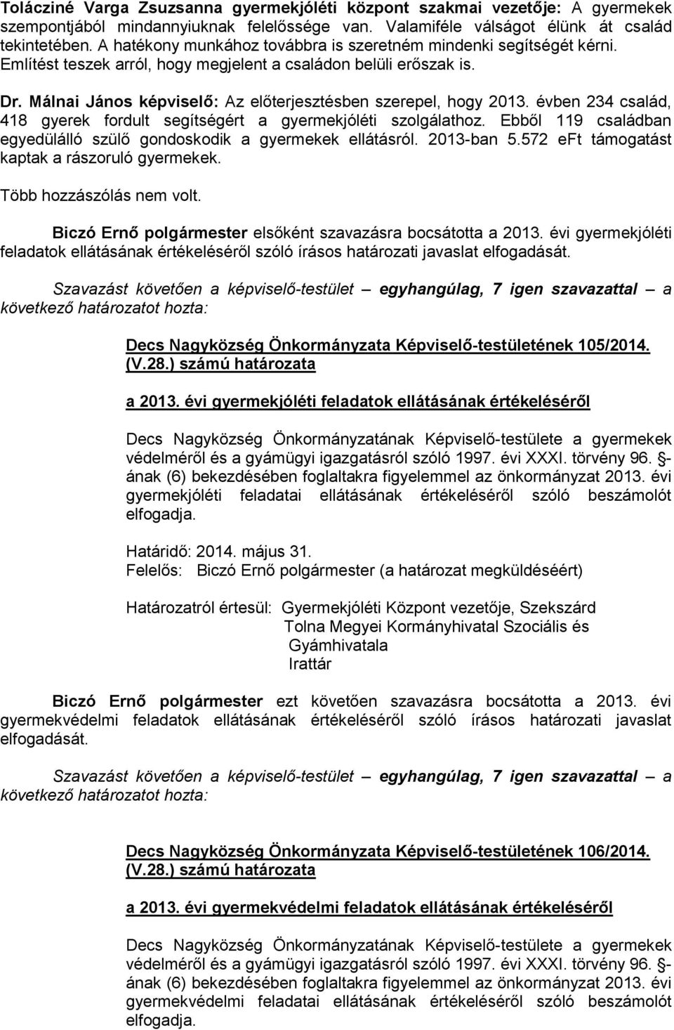 Málnai János képviselő: Az előterjesztésben szerepel, hogy 2013. évben 234 család, 418 gyerek fordult segítségért a gyermekjóléti szolgálathoz.