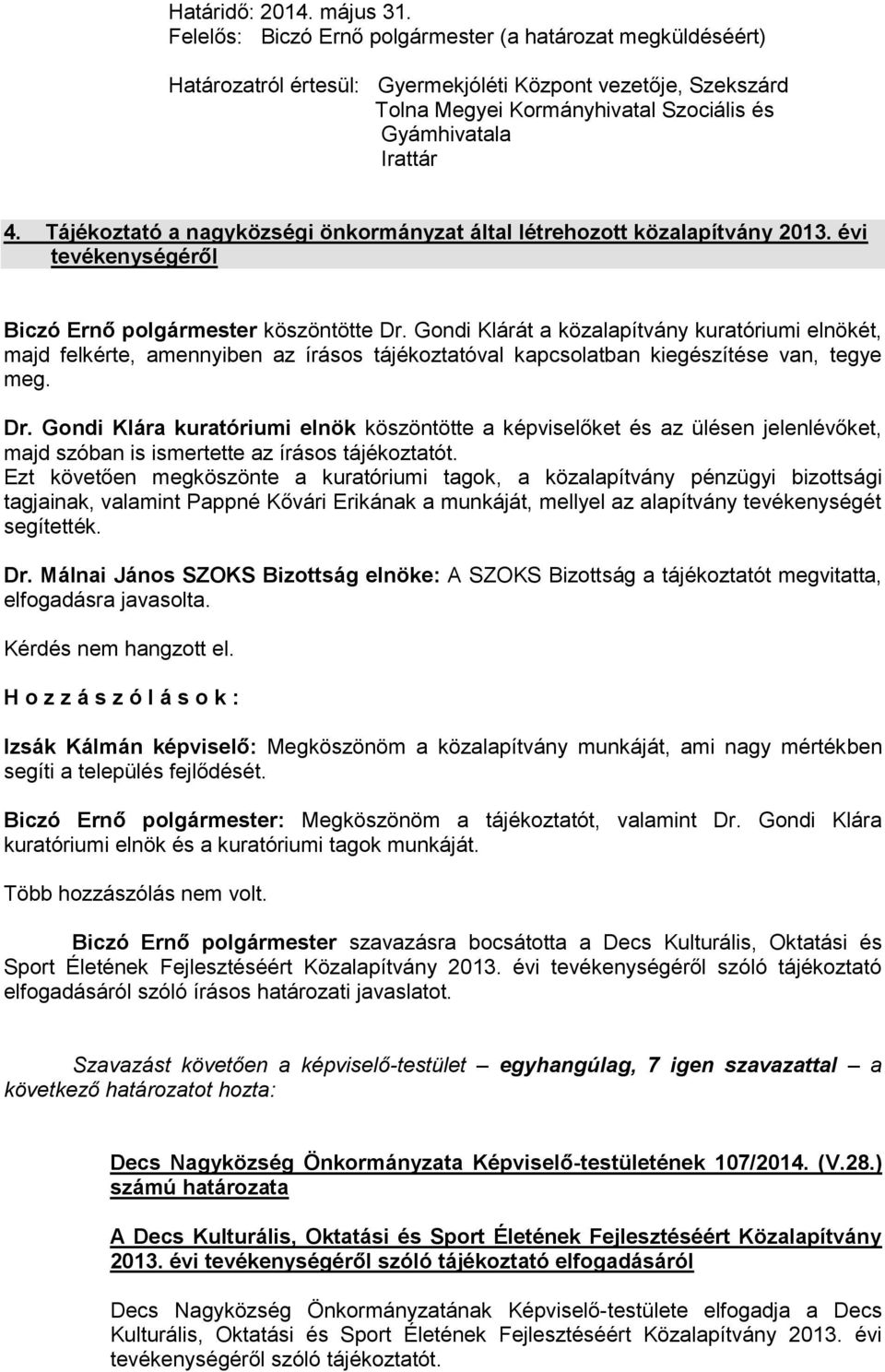 Gondi Klárát a közalapítvány kuratóriumi elnökét, majd felkérte, amennyiben az írásos tájékoztatóval kapcsolatban kiegészítése van, tegye meg. Dr.