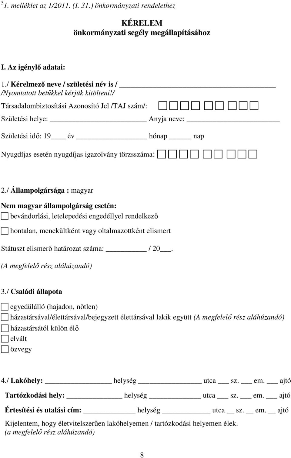 / Társadalombiztosítási Azonosító Jel /TAJ szám/: Születési helye: Anyja neve: Születési idı: 19 év hónap nap Nyugdíjas esetén nyugdíjas igazolvány törzsszáma: 2.