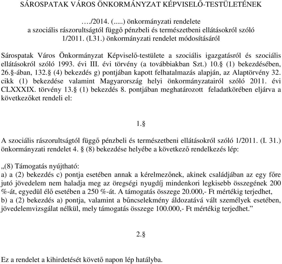 (1) bekezdésében, 26. -ában, 132. (4) bekezdés g) pontjában kapott felhatalmazás alapján, az Alaptörvény 32. cikk (1) bekezdése valamint Magyarország helyi önkormányzatairól szóló 2011. évi CLXXXIX.