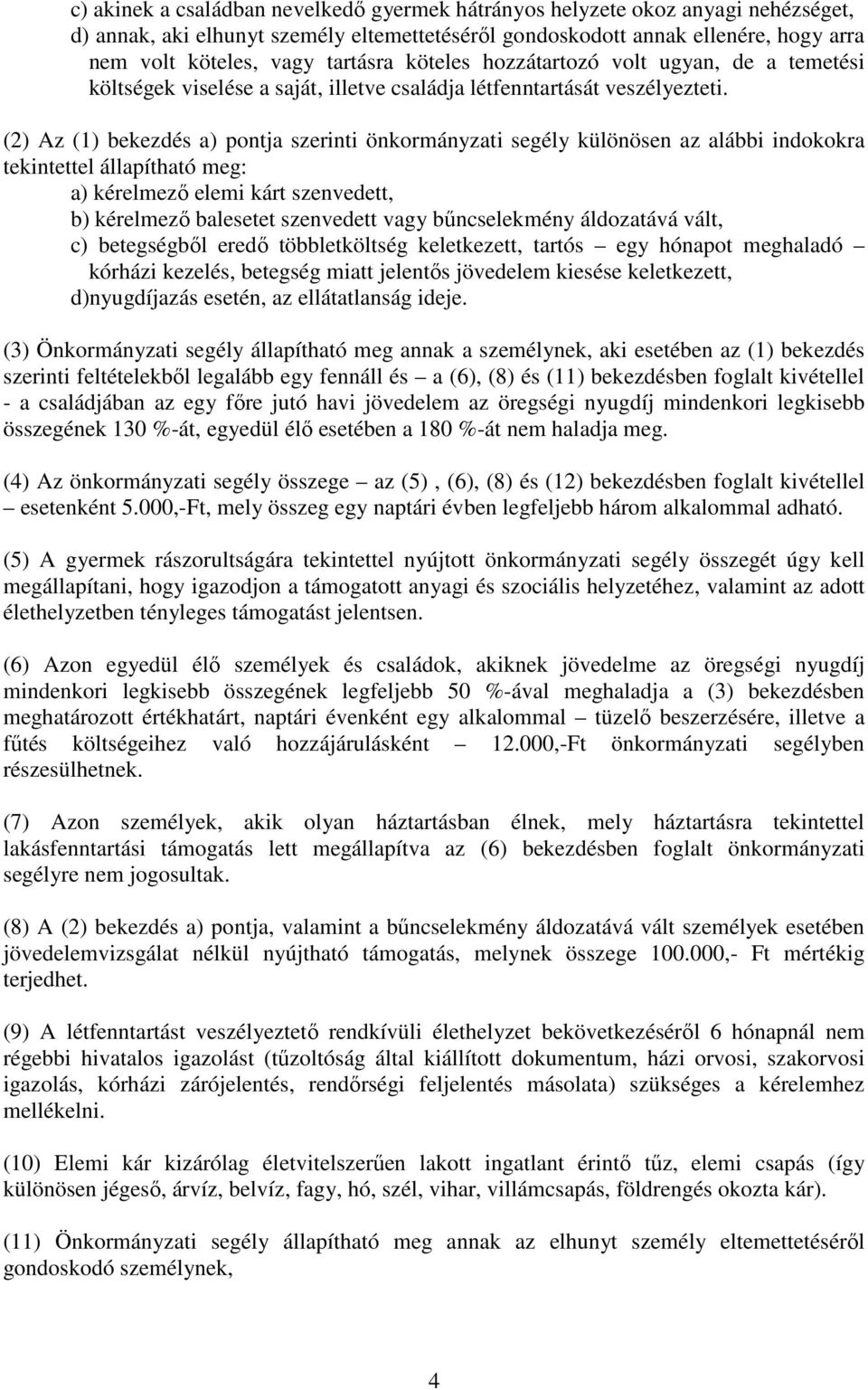 (2) Az (1) bekezdés a) pontja szerinti önkormányzati segély különösen az alábbi indokokra tekintettel állapítható meg: a) kérelmezı elemi kárt szenvedett, b) kérelmezı balesetet szenvedett vagy