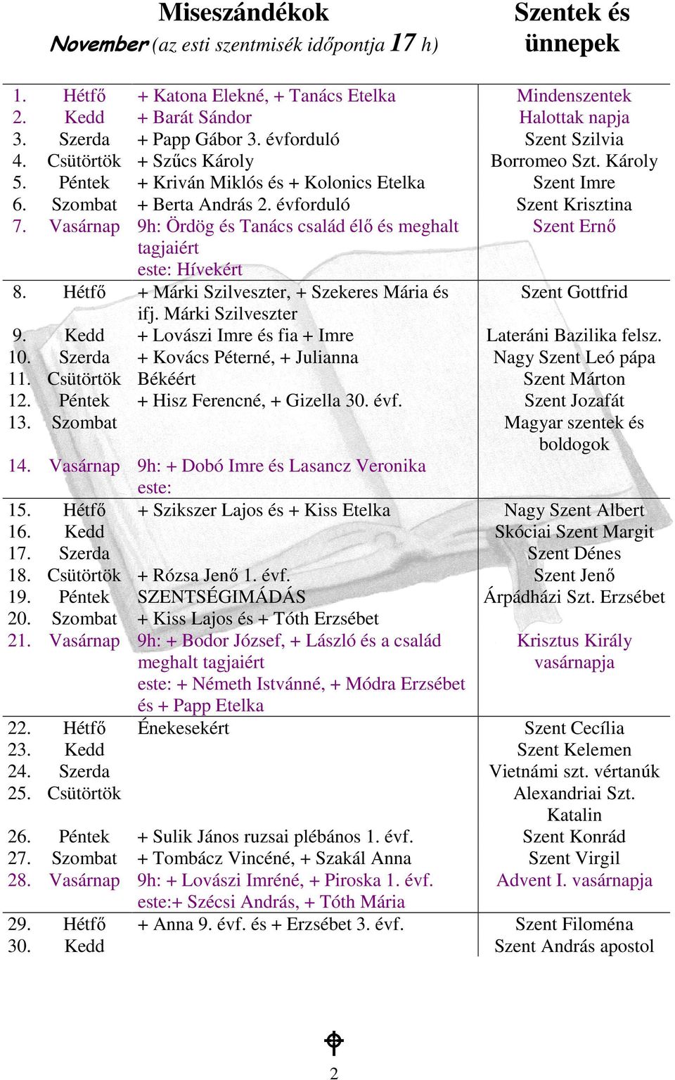Vasárnap 9h: Ördög és Tanács család élı és meghalt Szent Ernı tagjaiért este: Hívekért 8. Hétfı + Márki Szilveszter, + Szekeres Mária és Szent Gottfrid ifj. Márki Szilveszter 9.