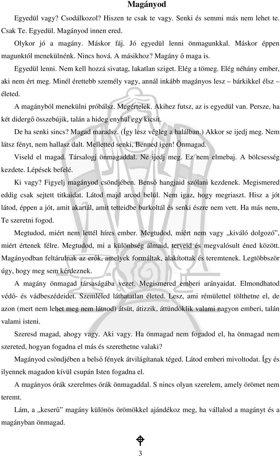 Minél érettebb személy vagy, annál inkább magányos lesz bárkikkel élsz életed. A magányból menekülni próbálsz. Megértelek. Akihez futsz, az is egyedül van.