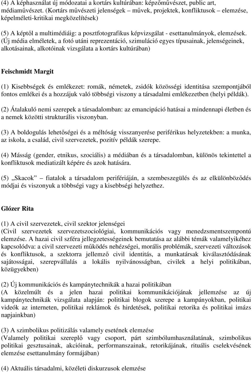 (Új média elméletek, a fotó utáni reprezentáció, szimuláció egyes típusainak, jelenségeinek, alkotásainak, alkotóinak vizsgálata a kortárs kultúrában) Feischmidt Margit (1) Kisebbségek és emlékezet: