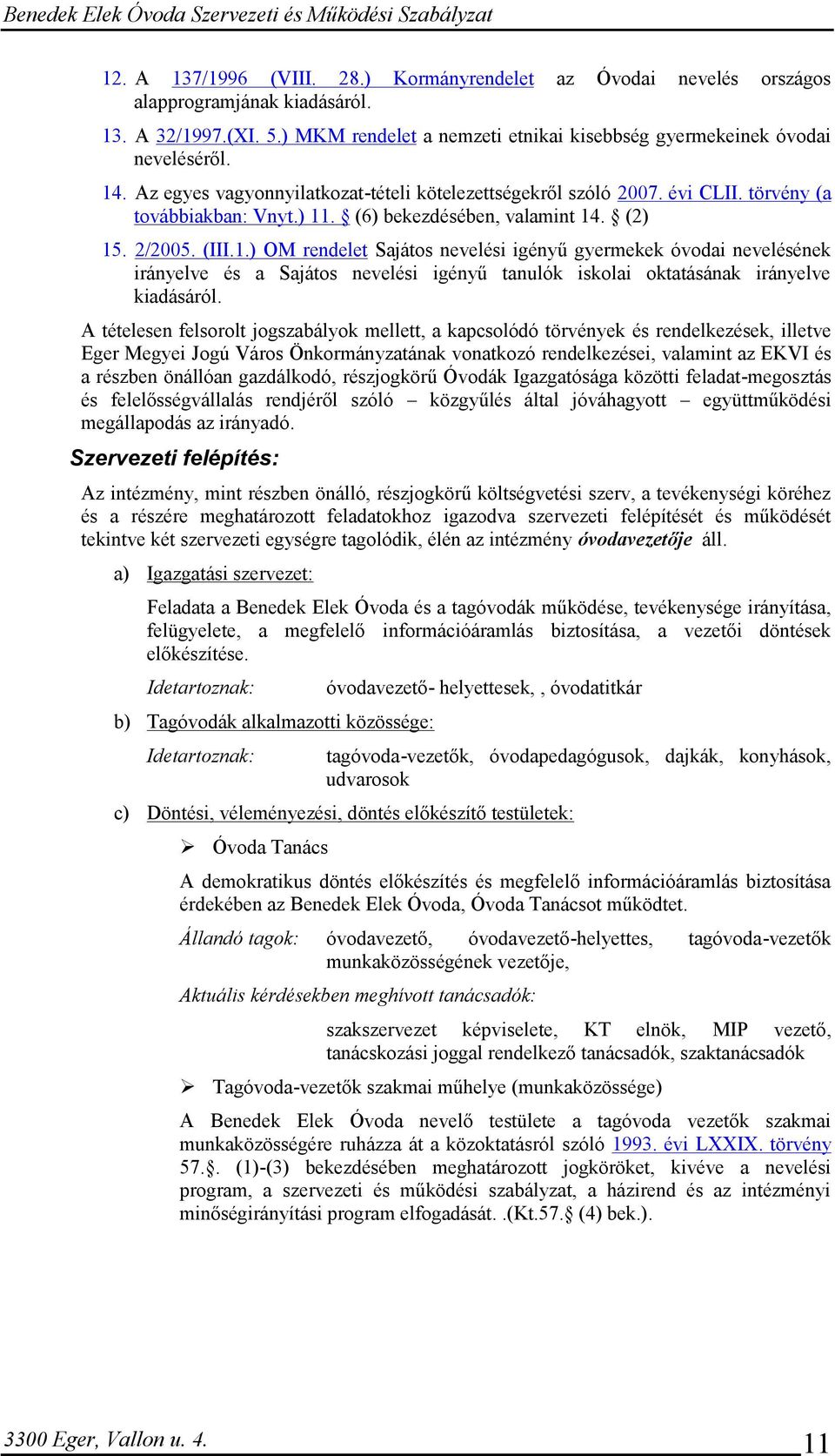 . (6) bekezdésében, valamint 14. (2) 15. 2/2005. (III.1.) OM rendelet Sajátos nevelési igényű gyermekek óvodai nevelésének irányelve és a Sajátos nevelési igényű tanulók iskolai oktatásának irányelve kiadásáról.