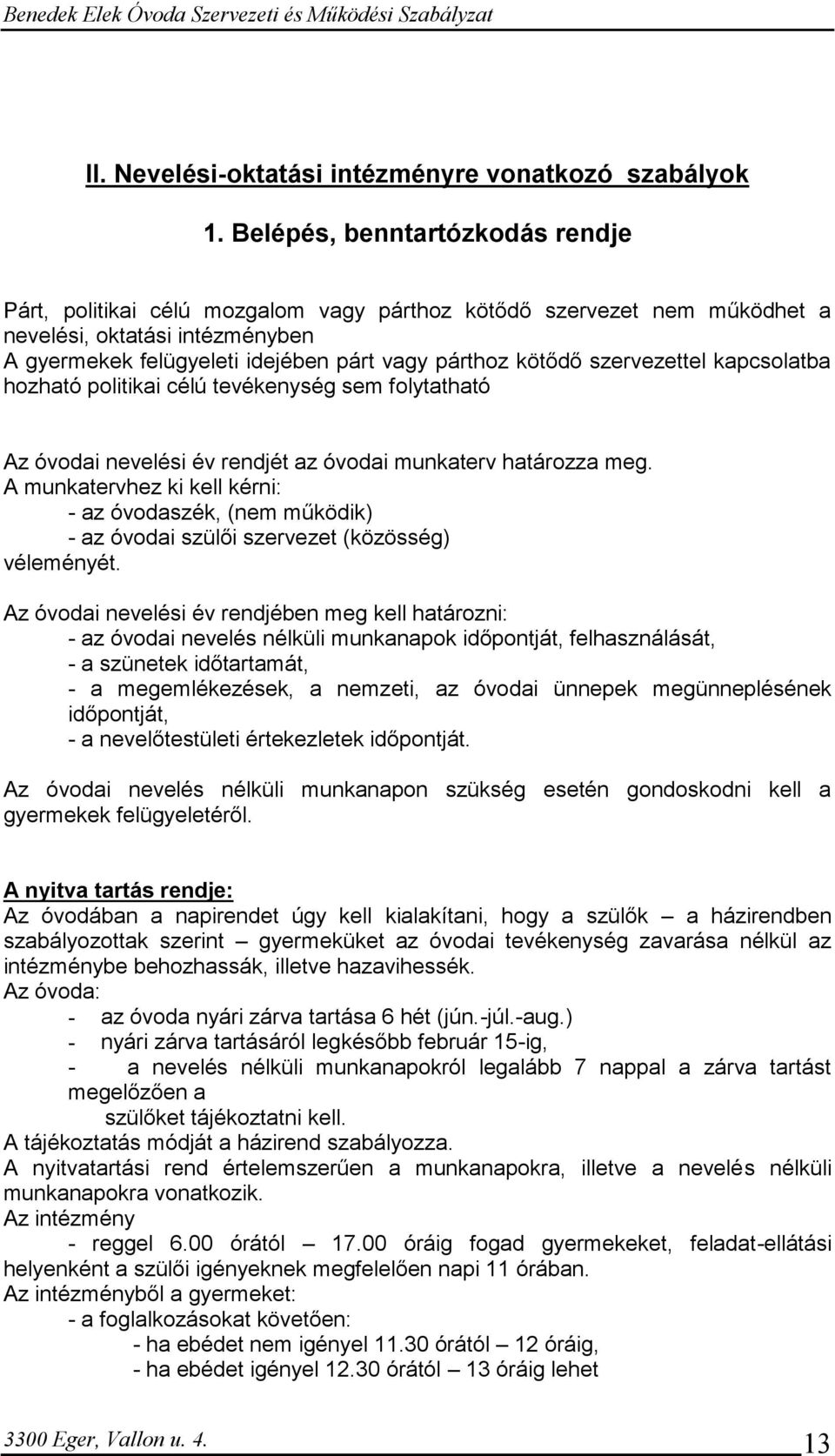 szervezettel kapcsolatba hozható politikai célú tevékenység sem folytatható Az óvodai nevelési év rendjét az óvodai munkaterv határozza meg.