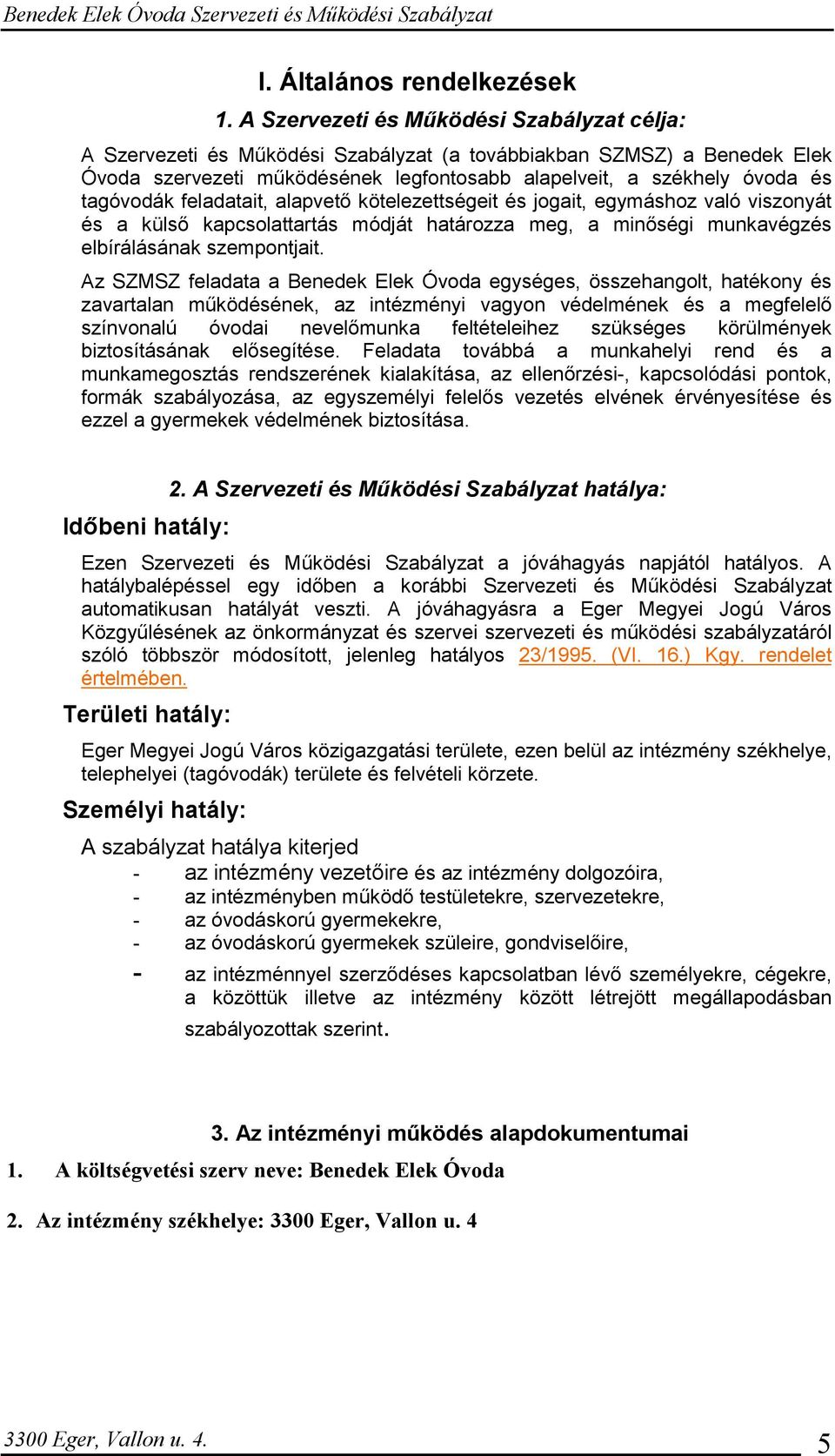 tagóvodák feladatait, alapvető kötelezettségeit és jogait, egymáshoz való viszonyát és a külső kapcsolattartás módját határozza meg, a minőségi munkavégzés elbírálásának szempontjait.