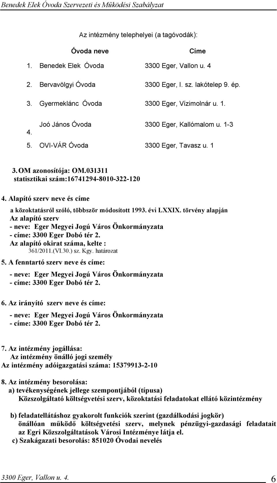 Alapító szerv neve és címe a közoktatásról szóló, többször módosított 1993. évi LI. törvény alapján Az alapító szerv - neve: Eger Megyei Jogú Város Önkormányzata - címe: 3300 Eger Dobó tér 2.