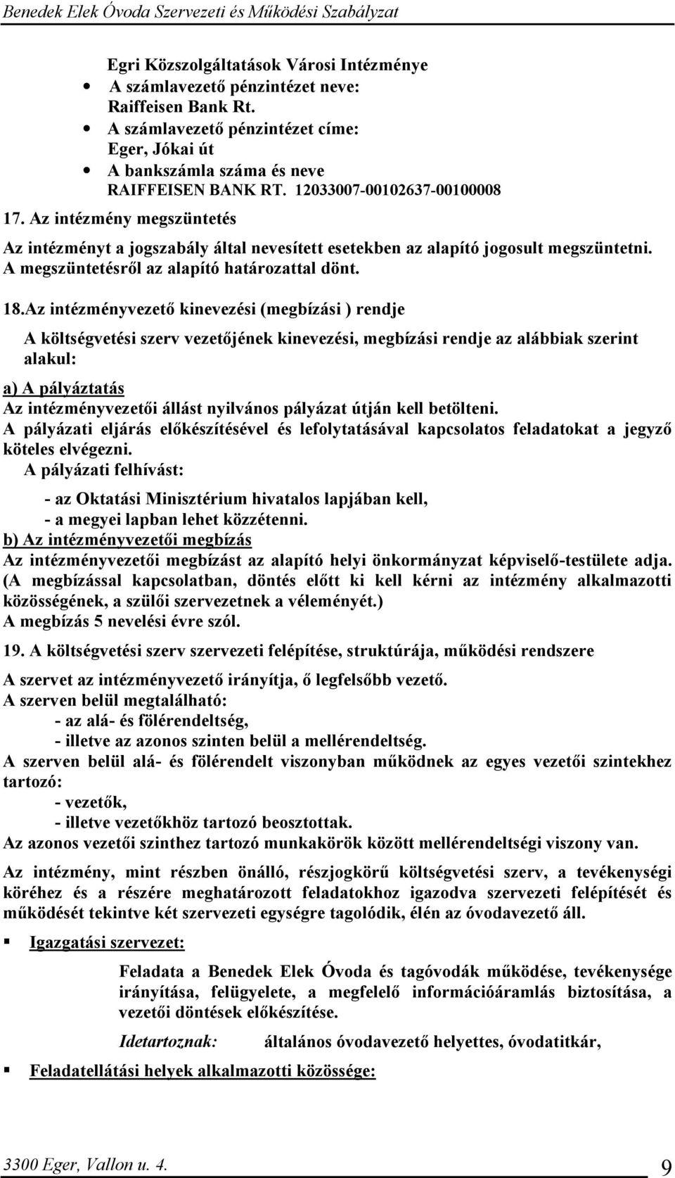 Az intézményvezető kinevezési (megbízási ) rendje A költségvetési szerv vezetőjének kinevezési, megbízási rendje az alábbiak szerint alakul: a) A pályáztatás Az intézményvezetői állást nyilvános