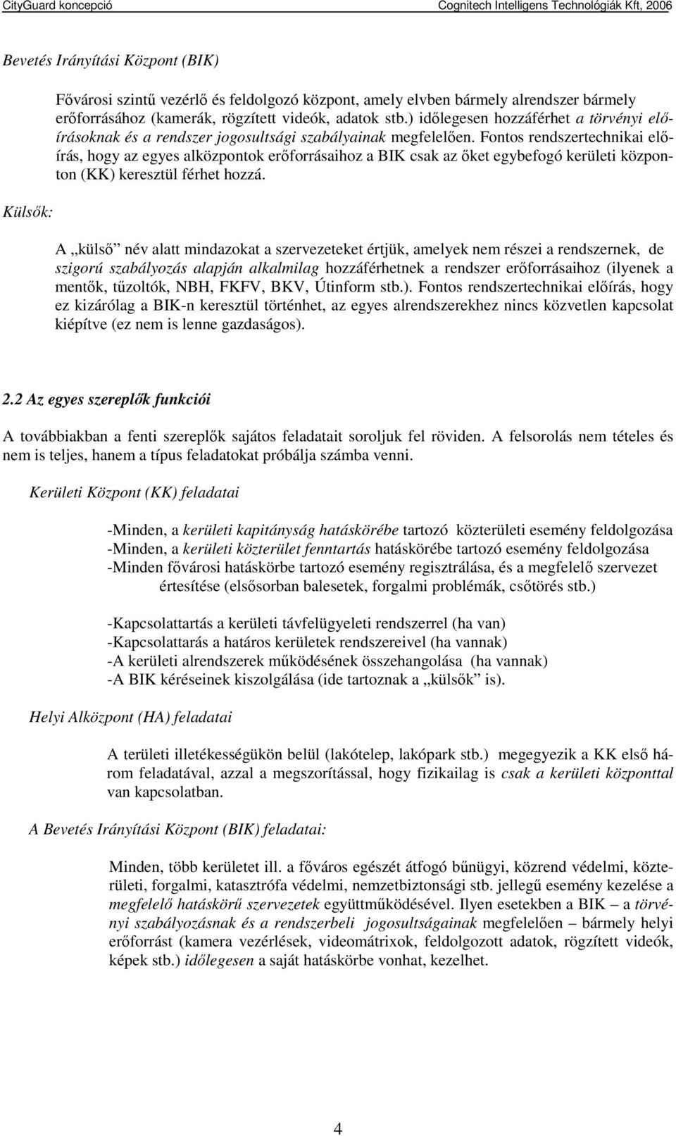 Fontos rendszertechnikai elıírás, hogy az egyes alközpontok erıforrásaihoz a BIK csak az ıket egybefogó kerületi központon (KK) keresztül férhet hozzá.