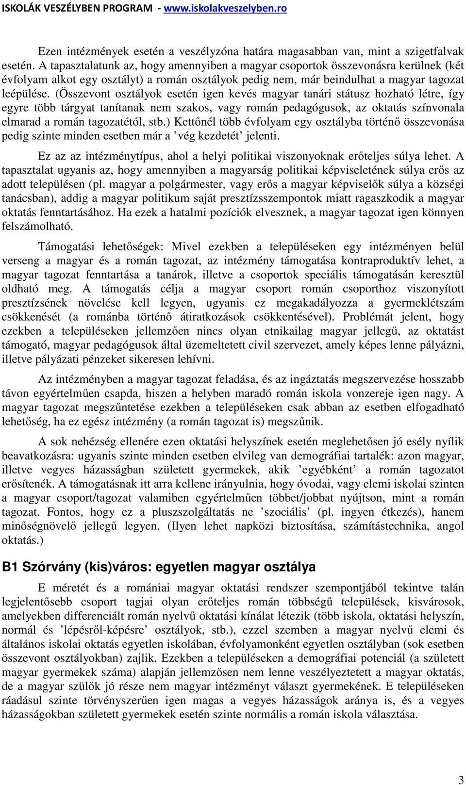 (Összevont osztályok esetén igen kevés magyar tanári státusz hozható létre, így egyre több tárgyat tanítanak nem szakos, vagy román pedagógusok, az oktatás színvonala elmarad a román tagozatétól, stb.