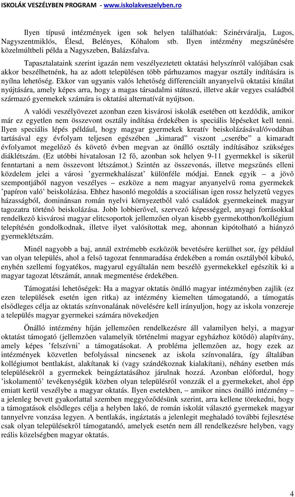 Ekkor van ugyanis valós lehetőség differenciált anyanyelvű oktatási kínálat nyújtására, amely képes arra, hogy a magas társadalmi státuszú, illetve akár vegyes családból származó gyermekek számára is