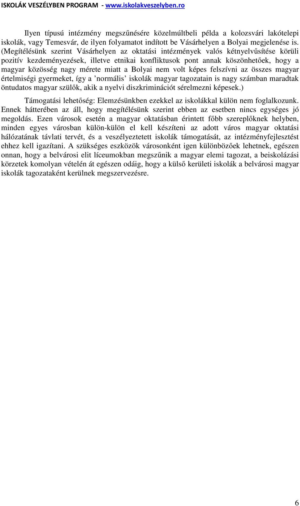 mérete miatt a Bolyai nem volt képes felszívni az összes magyar értelmiségi gyermeket, így a normális iskolák magyar tagozatain is nagy számban maradtak öntudatos magyar szülők, akik a nyelvi