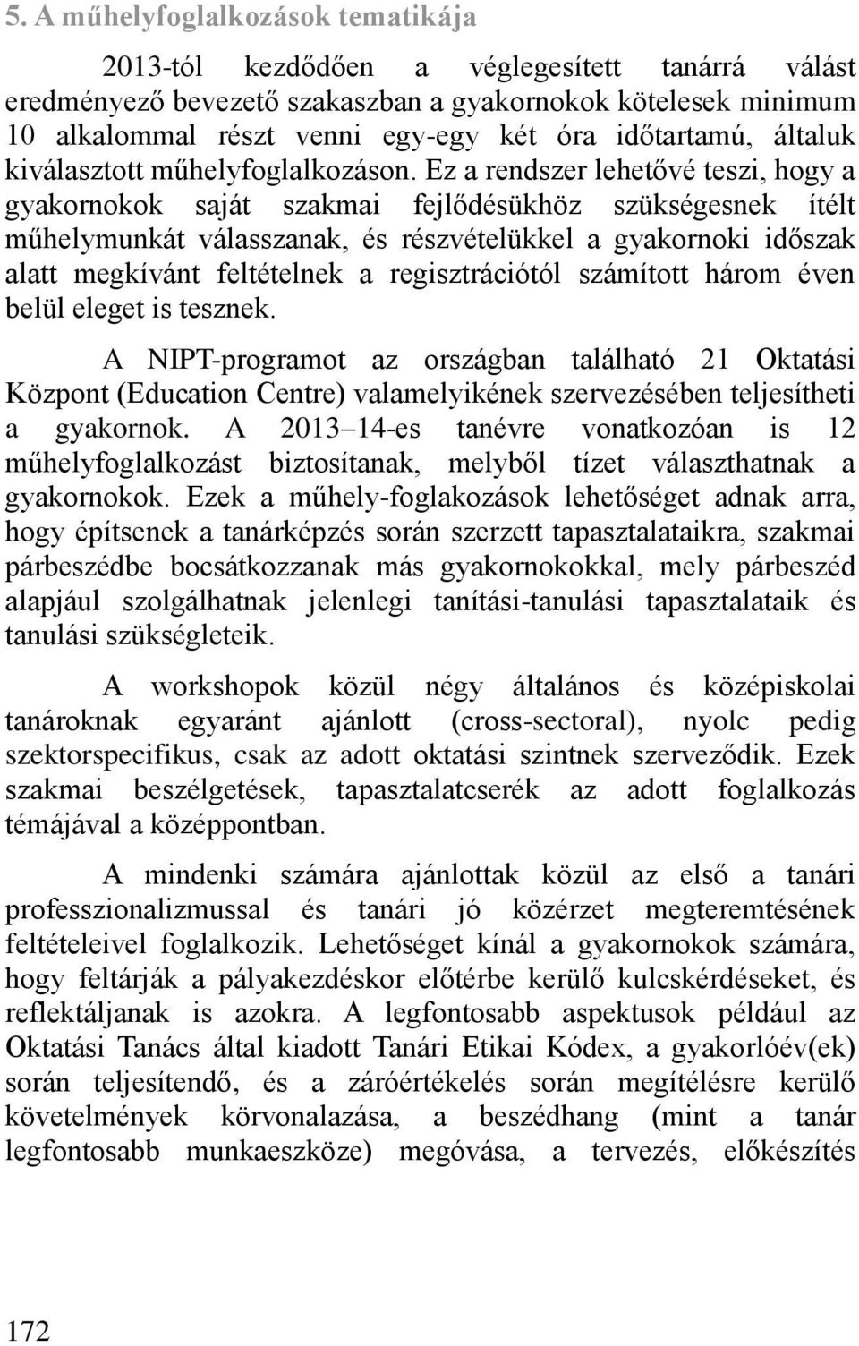 Ez a rendszer lehet vé teszi, hogy a gyakornokok saját szakmai fejl désükhöz szükségesnek ítélt műhelymunkát válasszanak, és részvételükkel a gyakornoki id szak alatt megkívánt feltételnek a