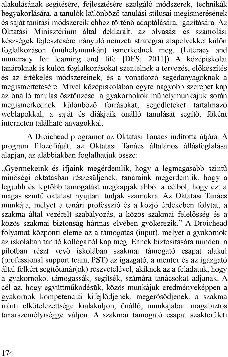 (Literacy and numeracy for learning and life [DES: 2011]) A középiskolai tanároknak is külön foglalkozásokat szentelnek a tervezés, el készítés és az értékelés módszereinek, és a vonatkozó