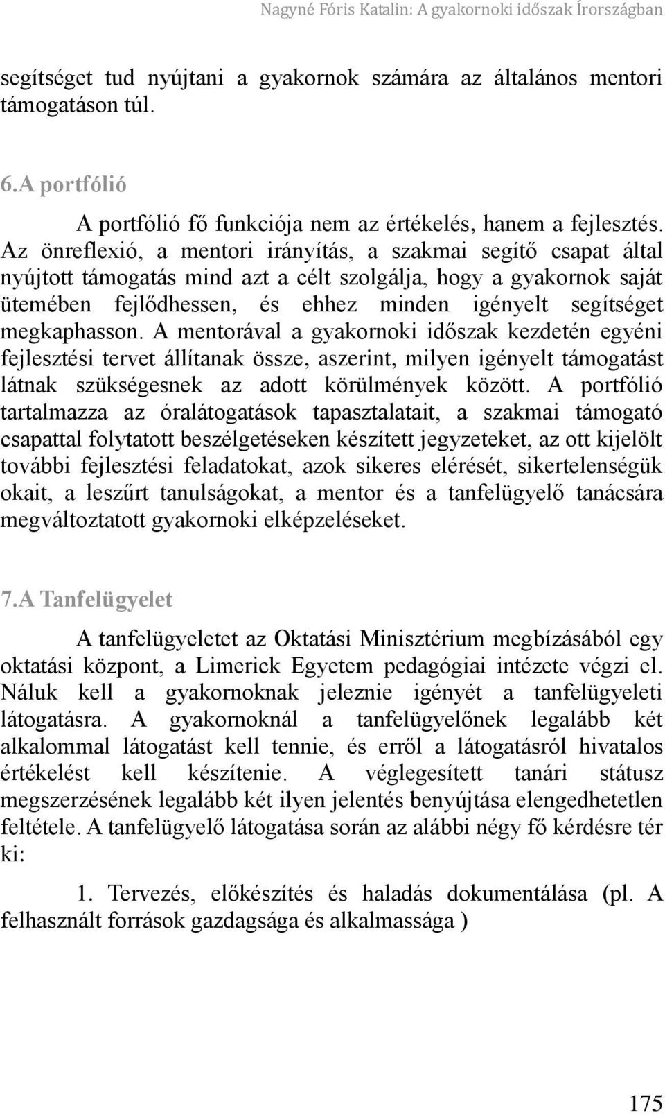 Az önreflexió, a mentori irányítás, a szakmai segít csapat által nyújtott támogatás mind azt a célt szolgálja, hogy a gyakornok saját ütemében fejl dhessen, és ehhez minden igényelt segítséget