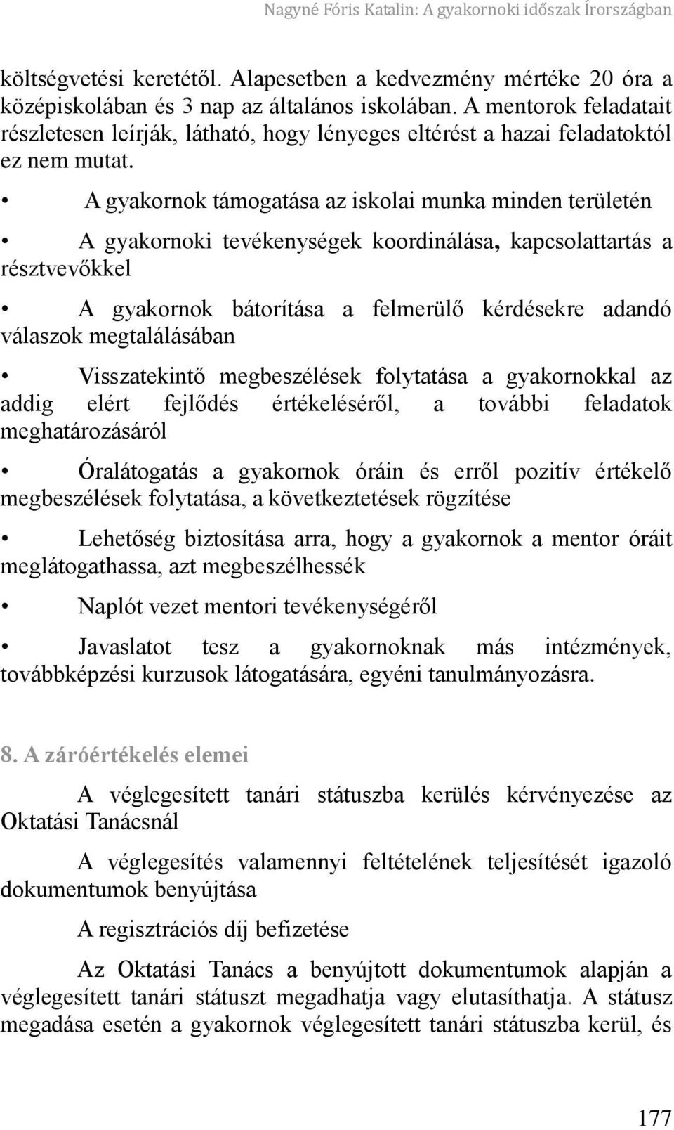 A gyakornok támogatása az iskolai munka minden területén A gyakornoki tevékenységek koordinálása, kapcsolattartás a résztvev kkel A gyakornok bátorítása a felmerül kérdésekre adandó válaszok