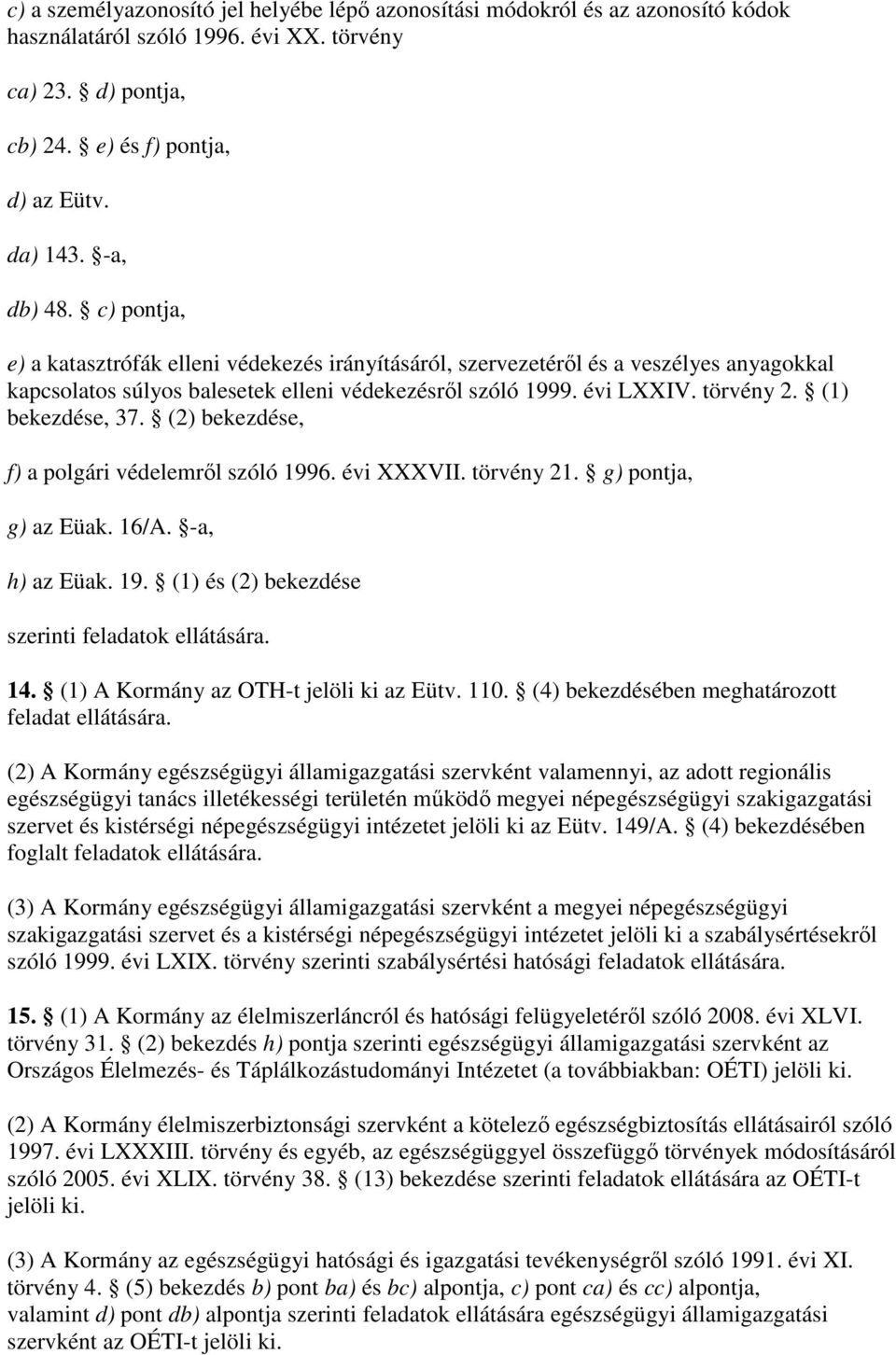 (1) bekezdése, 37. (2) bekezdése, f) a polgári védelemrıl szóló 1996. évi XXXVII. törvény 21. g) pontja, g) az Eüak. 16/A. -a, h) az Eüak. 19. (1) és (2) bekezdése szerinti feladatok ellátására. 14.