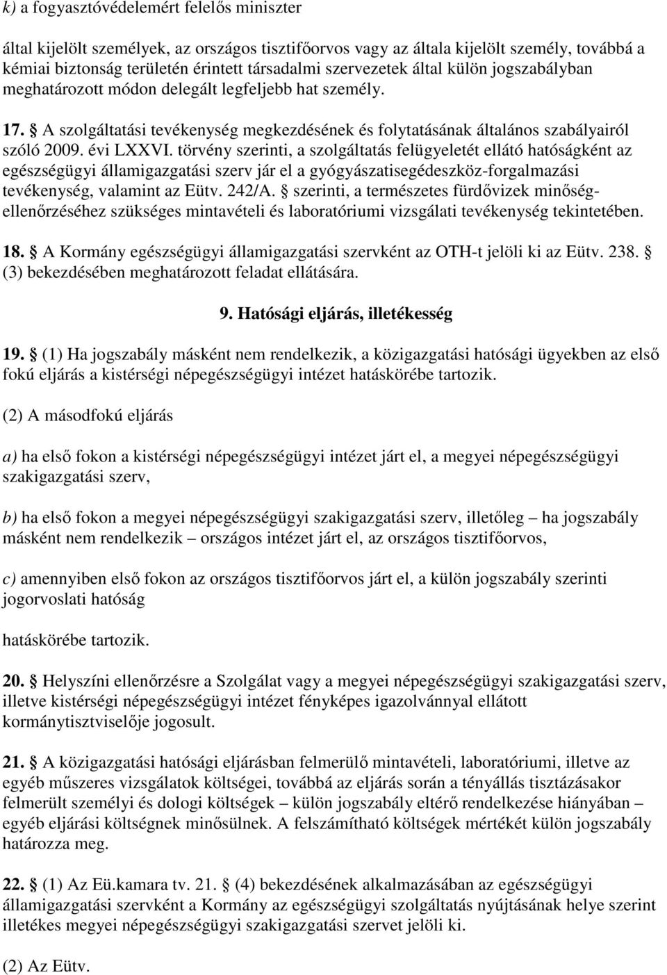 törvény szerinti, a szolgáltatás felügyeletét ellátó hatóságként az egészségügyi államigazgatási szerv jár el a gyógyászatisegédeszköz-forgalmazási tevékenység, valamint az Eütv. 242/A.