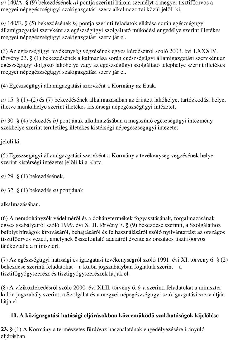 szakigazgatási szerv jár el. (3) Az egészségügyi tevékenység végzésének egyes kérdéseirıl szóló 2003. évi LXXXIV. törvény 23.