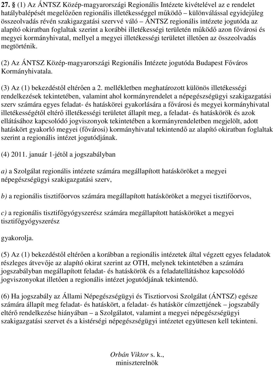 területet illetıen az összeolvadás megtörténik. (2) Az ÁNTSZ Közép-magyarországi Regionális e jogutóda Budapest Fıváros Kormányhivatala. (3) Az (1) bekezdéstıl eltérıen a 2.