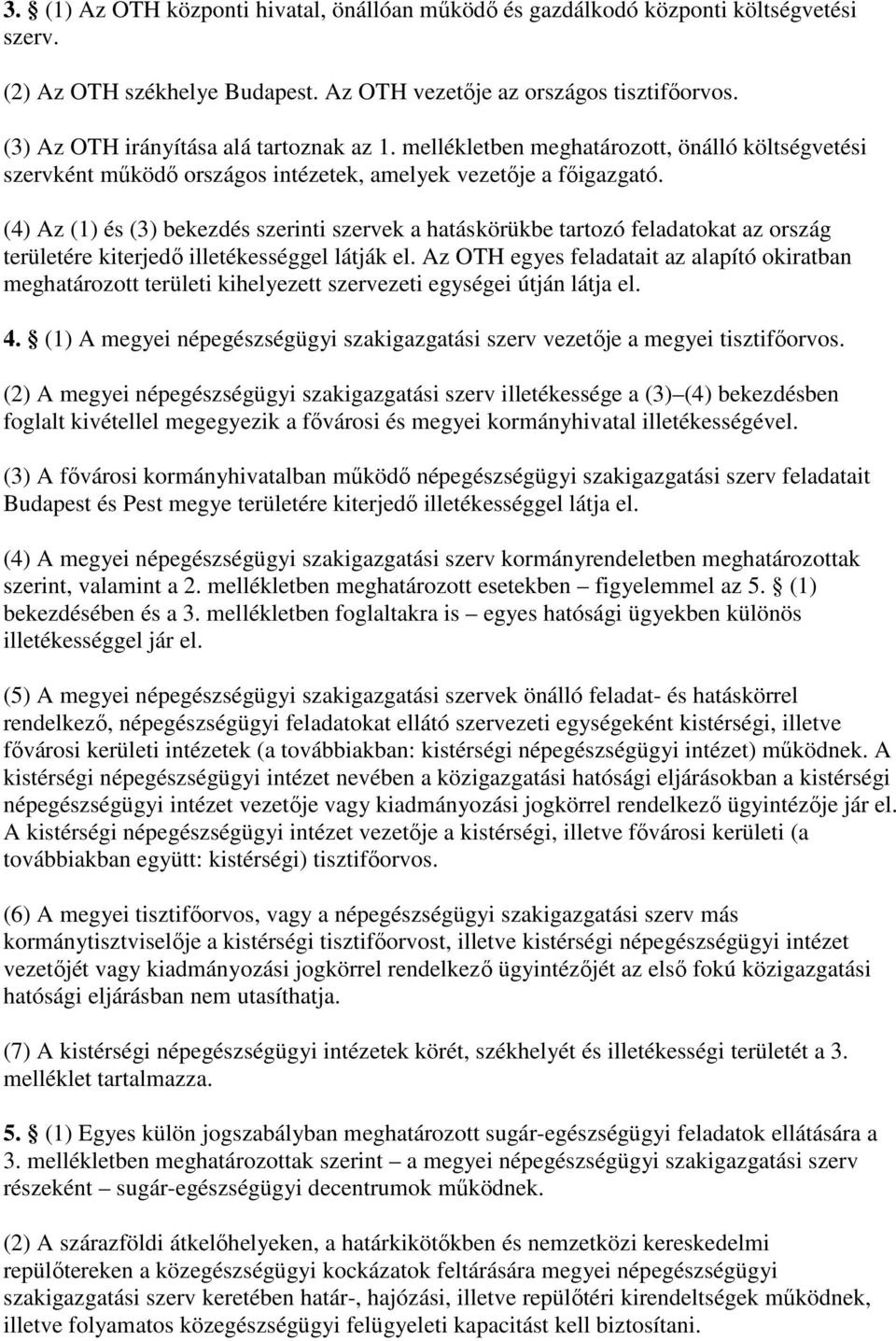 (4) Az (1) és (3) bekezdés szerinti szervek a hatáskörükbe tartozó feladatokat az ország területére kiterjedı illetékességgel látják el.