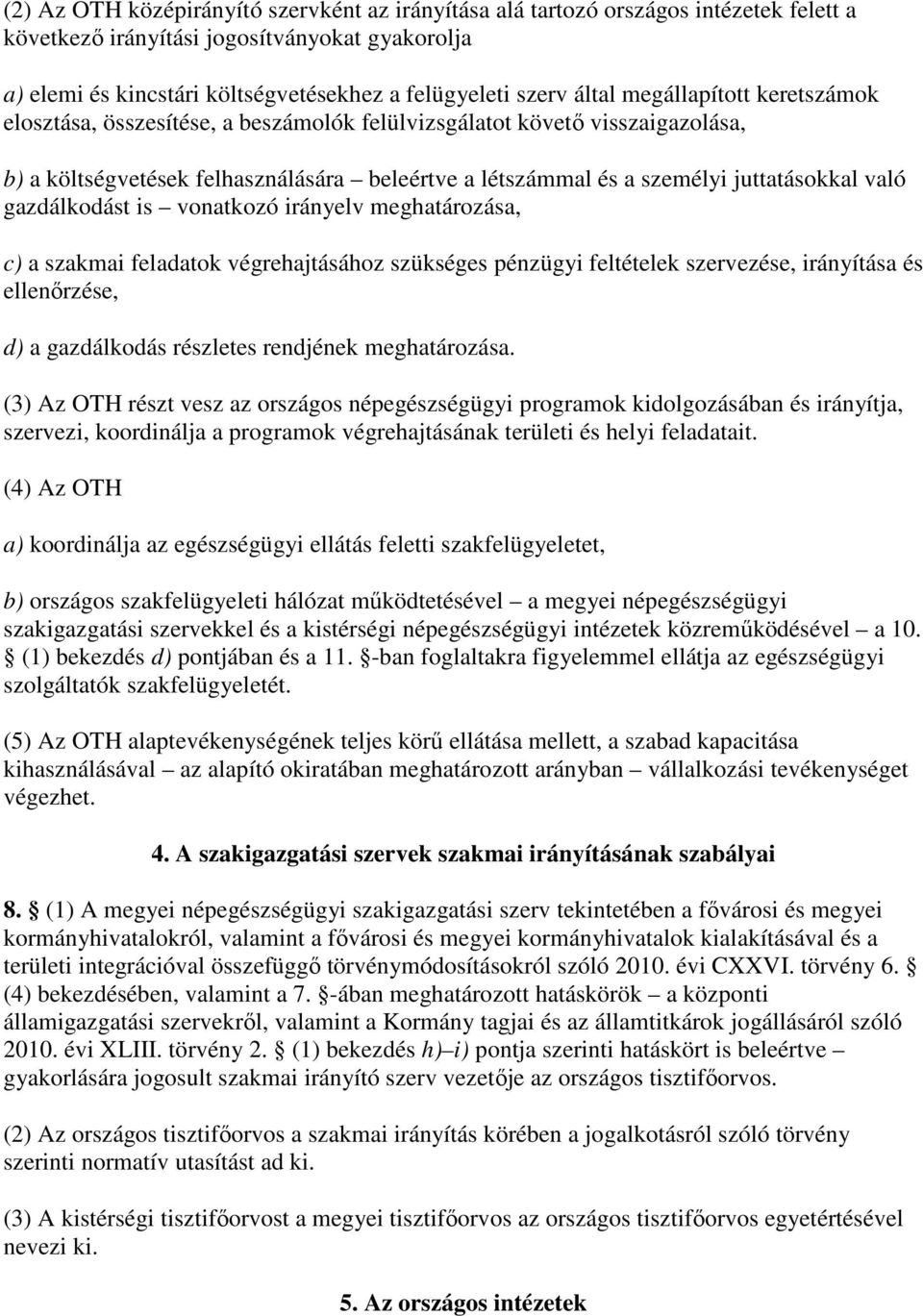 való gazdálkodást is vonatkozó irányelv meghatározása, c) a szakmai feladatok végrehajtásához szükséges pénzügyi feltételek szervezése, irányítása és ellenırzése, d) a gazdálkodás részletes rendjének