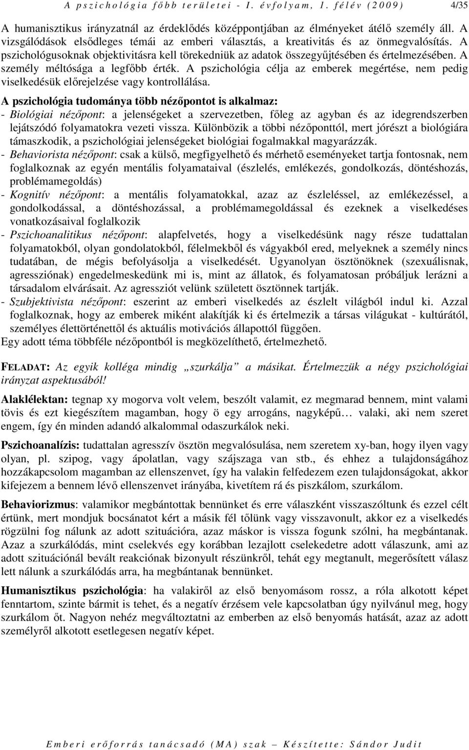 A személy méltósága a legfıbb érték. A pszichológia célja az emberek megértése, nem pedig viselkedésük elırejelzése vagy kontrollálása.