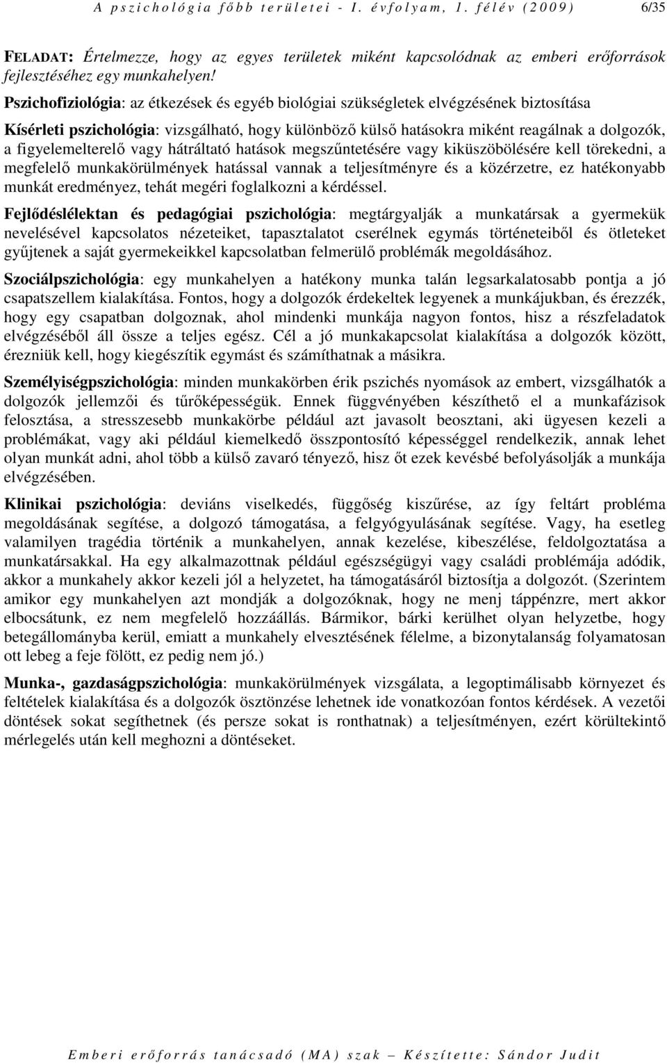 figyelemelterelı vagy hátráltató hatások megszőntetésére vagy kiküszöbölésére kell törekedni, a megfelelı munkakörülmények hatással vannak a teljesítményre és a közérzetre, ez hatékonyabb munkát