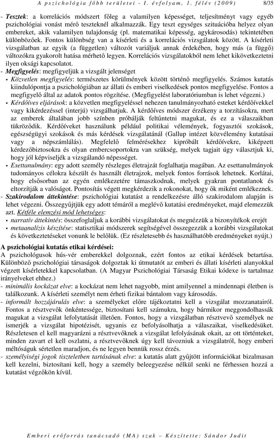 Egy teszt egységes szituációba helyez olyan embereket, akik valamilyen tulajdonság (pl. matematikai képesség, agykárosodás) tekintetében különbözıek.