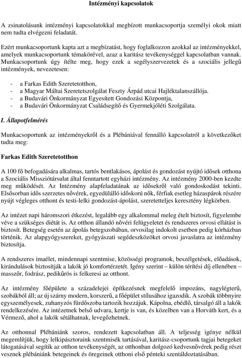 Munkacsoportunk úgy ítélte meg, hogy ezek a segélyszervezetek és a szociális jelleg intézmények, nevezetesen: - a Farkas Edith Szeretetotthon, - a Magyar Máltai Szeretetszolgálat Feszty Árpád utcai