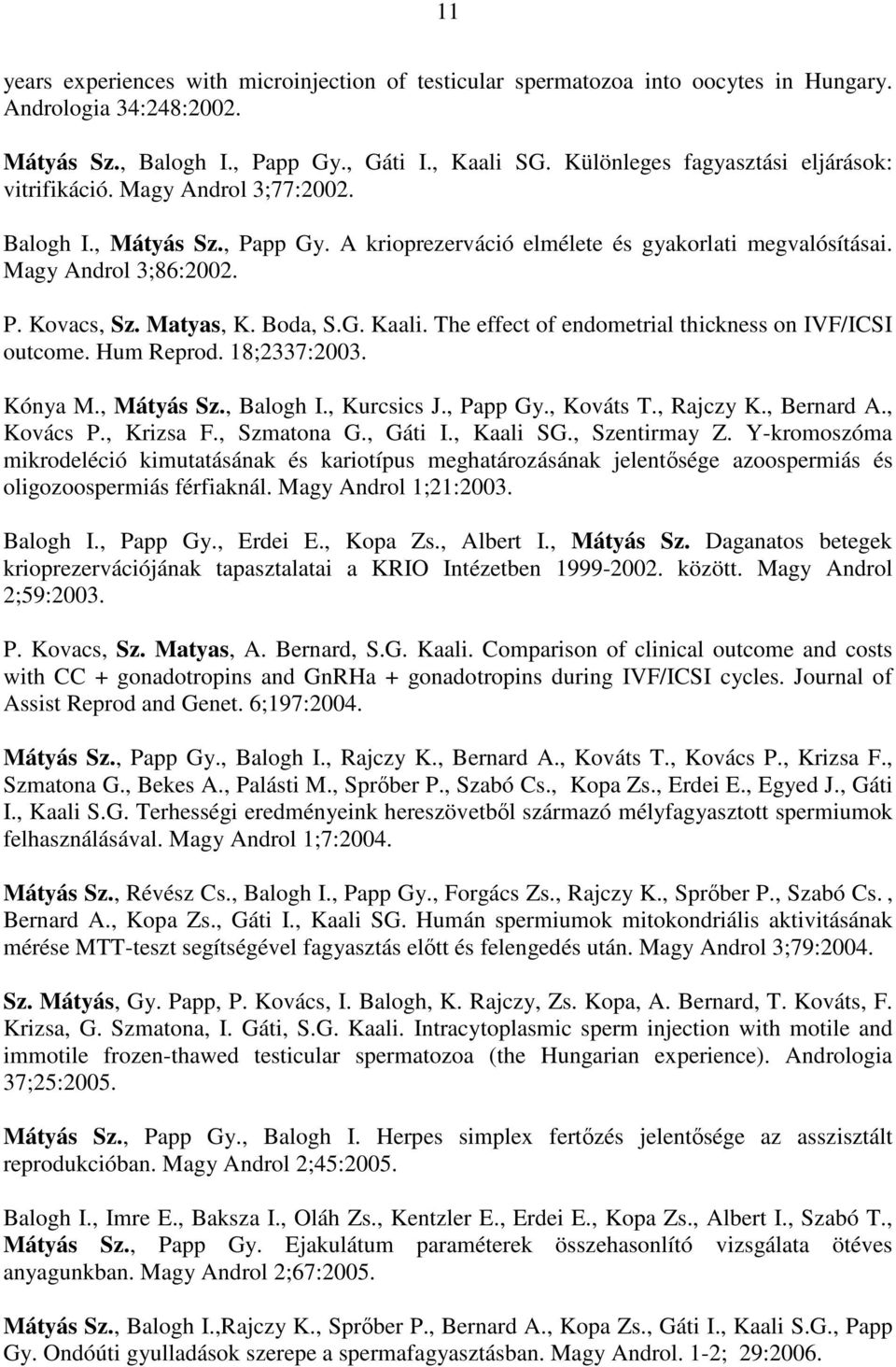 Matyas, K. Boda, S.G. Kaali. The effect of endometrial thickness on IVF/ICSI outcome. Hum Reprod. 18;2337:2003. Kónya M., Mátyás Sz., Balogh I., Kurcsics J., Papp Gy., Kováts T., Rajczy K., Bernard A.