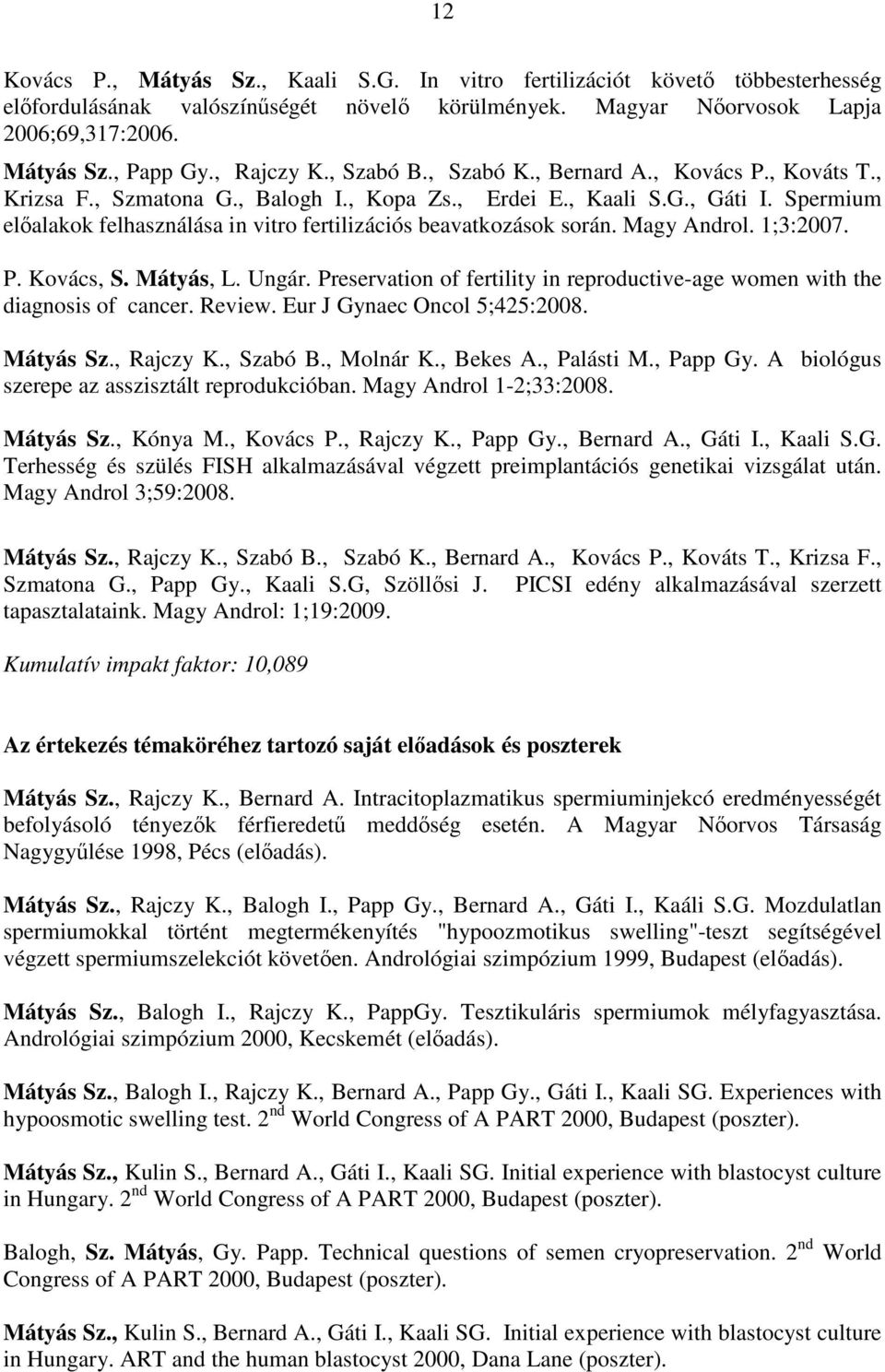 Spermium elıalakok felhasználása in vitro fertilizációs beavatkozások során. Magy Androl. 1;3:2007. P. Kovács, S. Mátyás, L. Ungár.