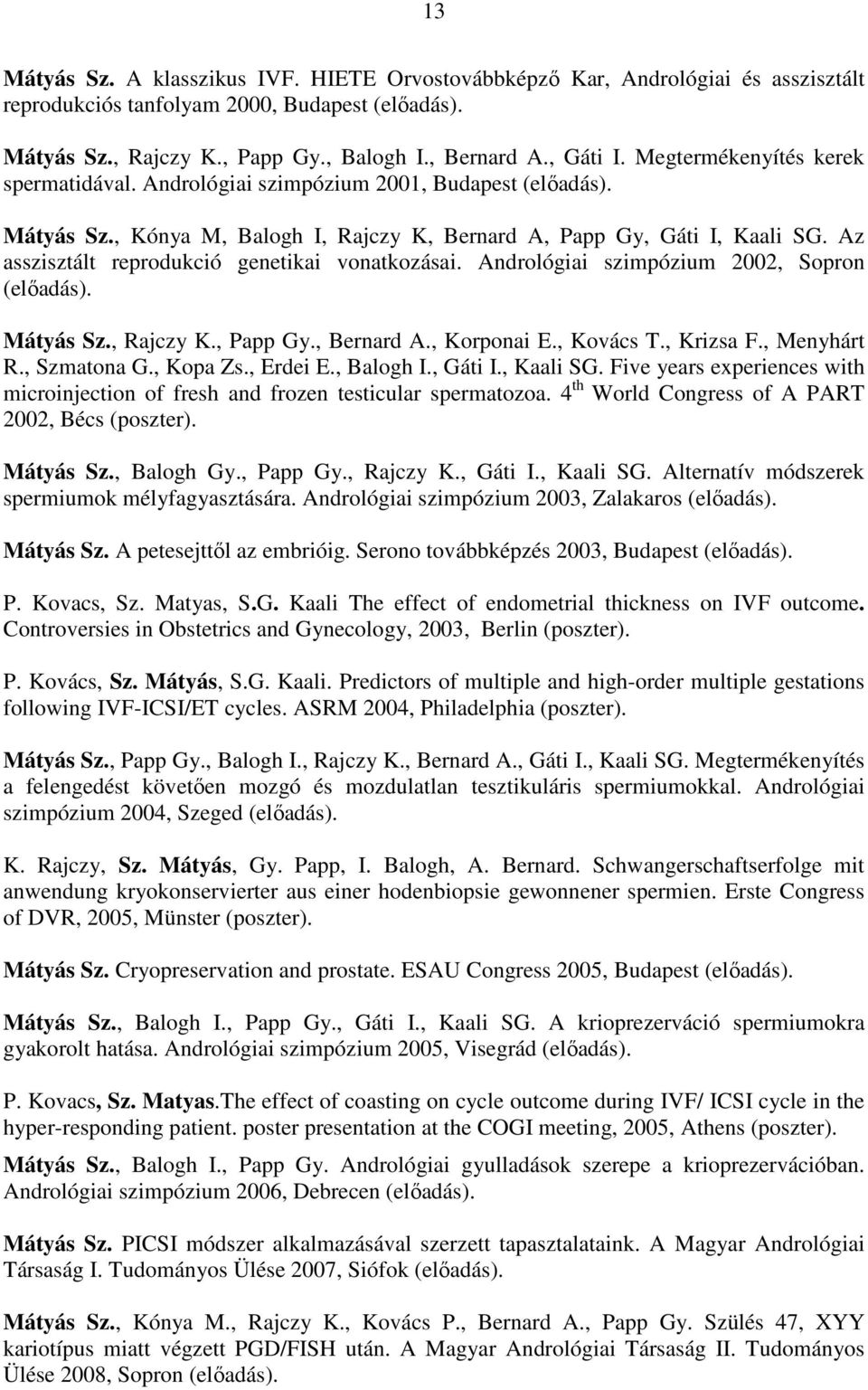 Az asszisztált reprodukció genetikai vonatkozásai. Andrológiai szimpózium 2002, Sopron (elıadás). Mátyás Sz., Rajczy K., Papp Gy., Bernard A., Korponai E., Kovács T., Krizsa F., Menyhárt R.