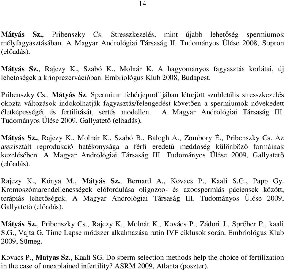 Spermium fehérjeprofiljában létrejött szubletális stresszkezelés okozta változások indokolhatják fagyasztás/felengedést követıen a spermiumok növekedett életképességét és fertilitását, sertés