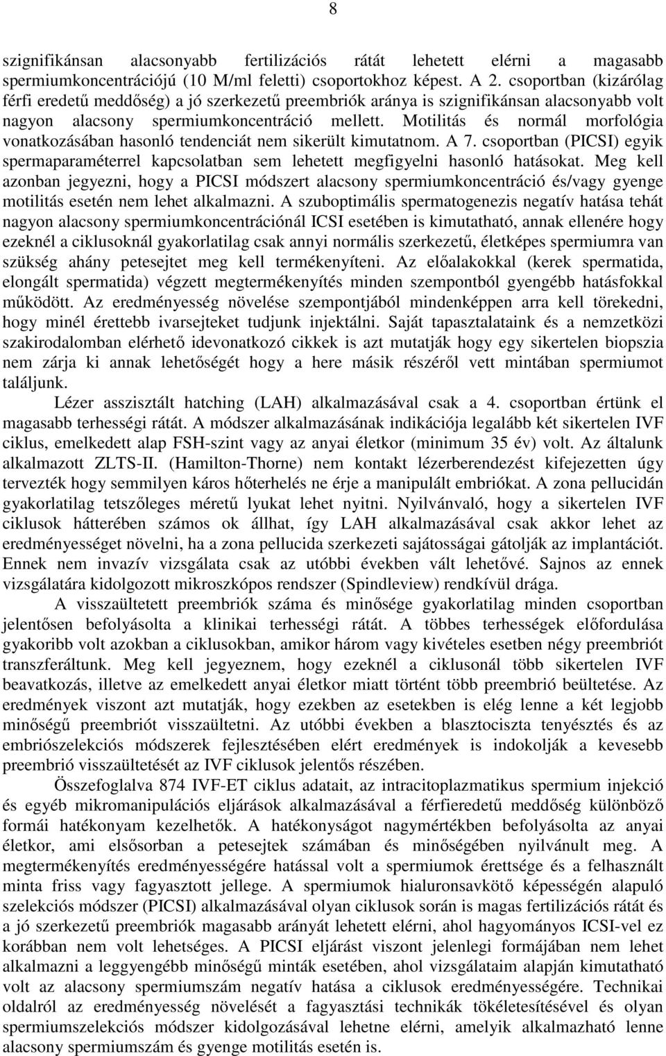 Motilitás és normál morfológia vonatkozásában hasonló tendenciát nem sikerült kimutatnom. A 7. csoportban (PICSI) egyik spermaparaméterrel kapcsolatban sem lehetett megfigyelni hasonló hatásokat.