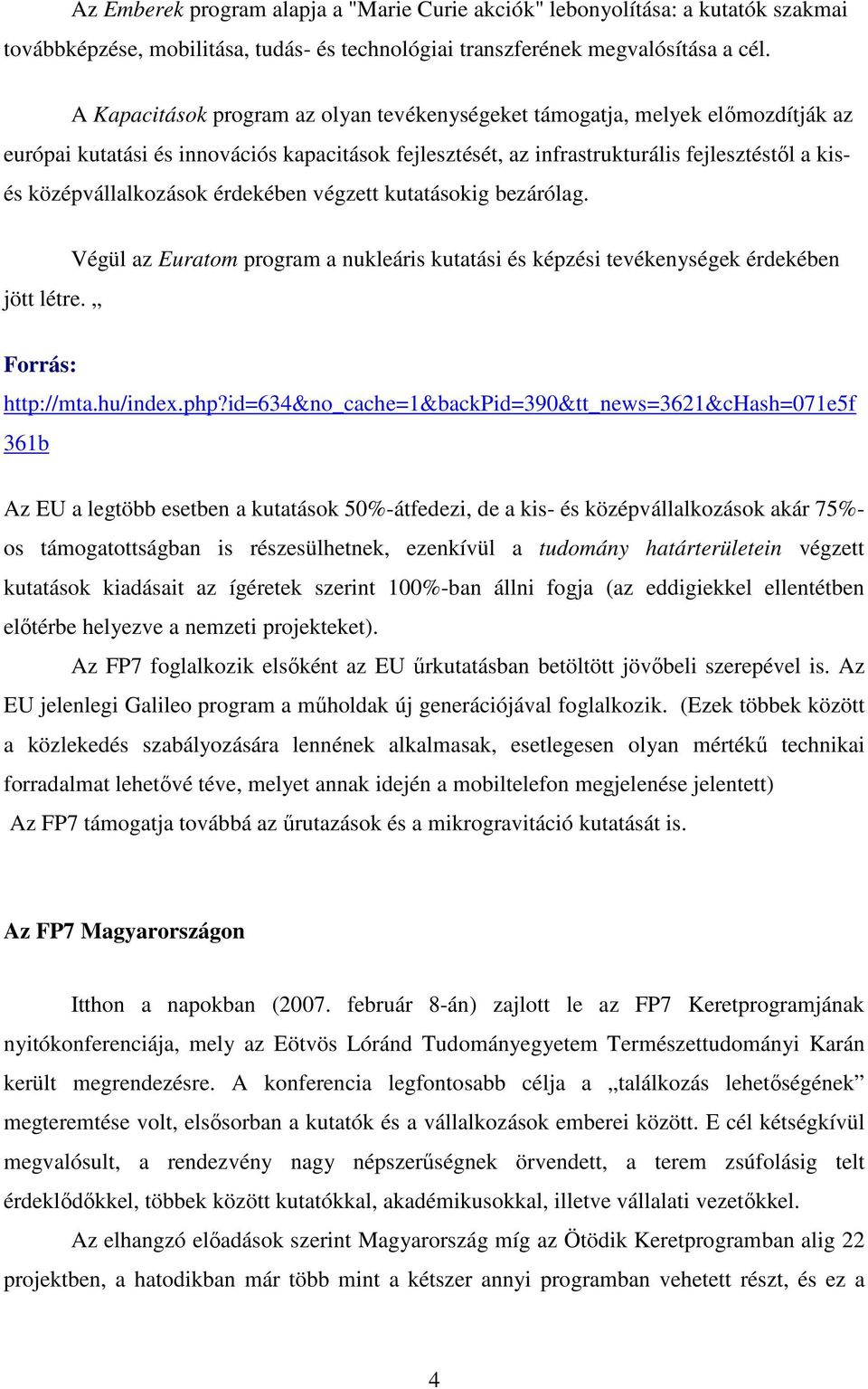 középvállalkozások érdekében végzett kutatásokig bezárólag. jött létre. Végül az Euratom program a nukleáris kutatási és képzési tevékenységek érdekében Forrás: http://mta.hu/index.php?