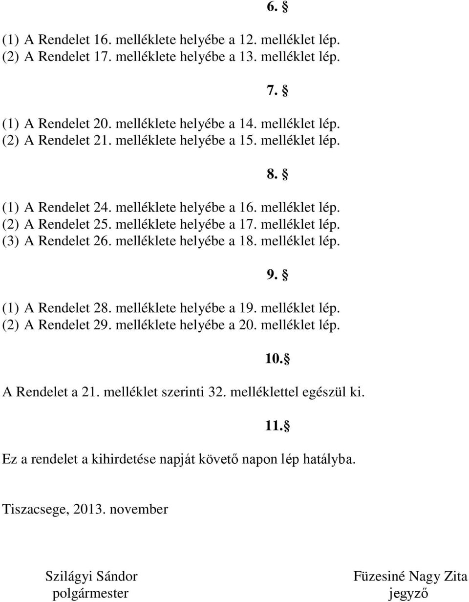 melléklete helyébe a 18. melléklet lép. 9. (1) A Rendelet 28. melléklete helyébe a 19. melléklet lép. (2) A Rendelet 29. melléklete helyébe a 20. melléklet lép. 10. A Rendelet a 21.