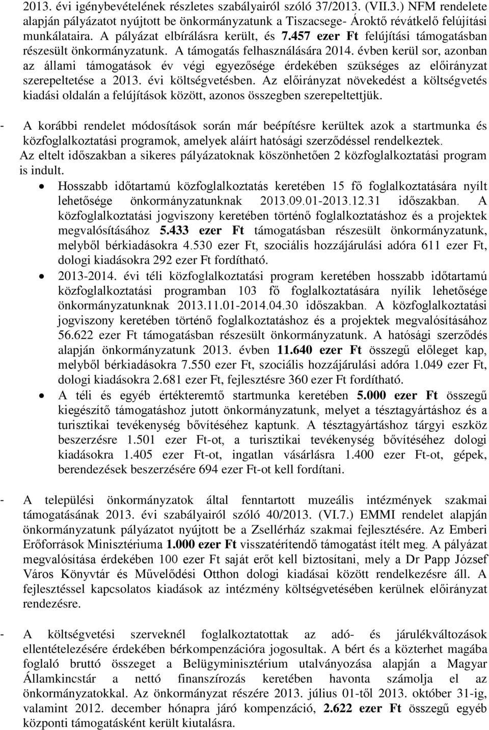 évben kerül sor, azonban az állami támogatások év végi egyezősége érdekében szükséges az előirányzat szerepeltetése a 2013. évi költségvetésben.