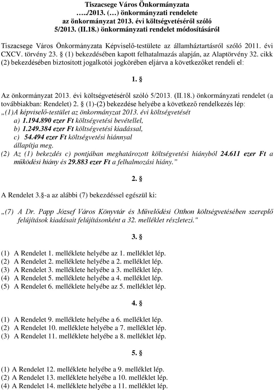 (1) bekezdésében kapott felhatalmazás alapján, az Alaptörvény 32. cikk (2) bekezdésében biztosított jogalkotói jogkörében eljárva a következőket rendeli el: 1. Az önkormányzat 2013.