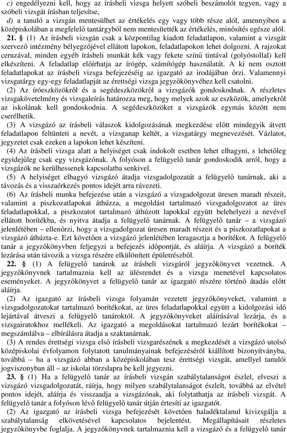 132 írásbeli vizsgán csak a központilag kiadott feladatlapon, valamint a vizsgát szervező intézmény bélyegzőjével ellátott lapokon, feladatlapokon lehet dolgozni.