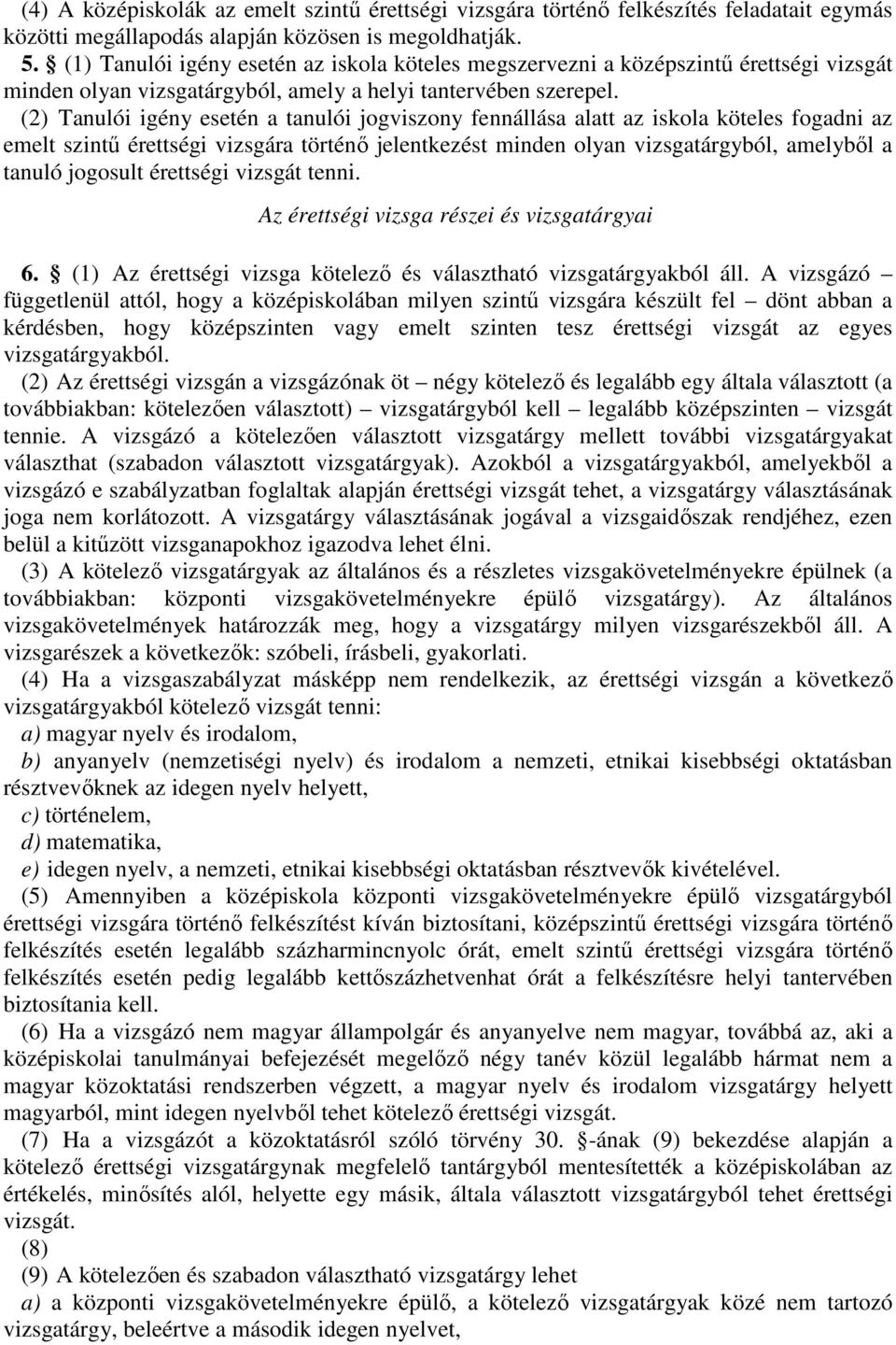 (2)10 Tanulói igény esetén a tanulói jogviszony fennállása alatt az iskola köteles fogadni az emelt szintű érettségi vizsgára történő jelentkezést minden olyan vizsgatárgyból, amelyből a tanuló