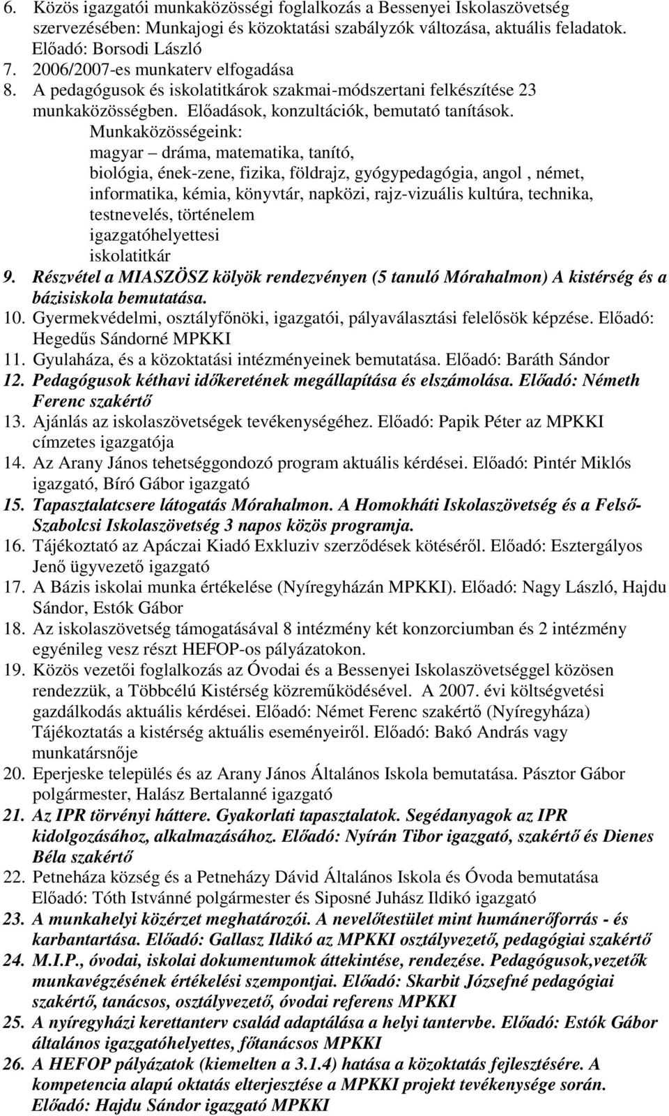 Munkaközösségeink: magyar dráma, matematika, tanító, biológia, ének-zene, fizika, földrajz, gyógypedagógia, angol, német, informatika, kémia, könyvtár, napközi, rajz-vizuális kultúra, technika,